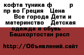 кофта-туника ф.Unigue р.3 пр-во Греция › Цена ­ 700 - Все города Дети и материнство » Детская одежда и обувь   . Башкортостан респ.